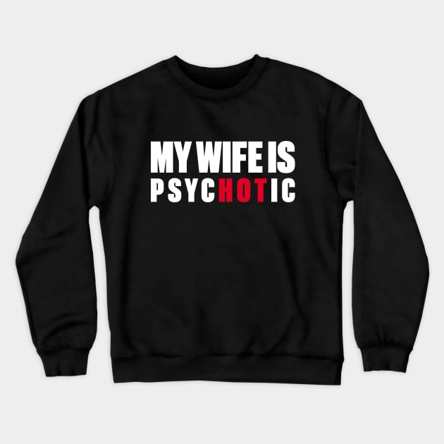 My Wife Is Hot Psychotic (White) Crewneck Sweatshirt by DLEVO